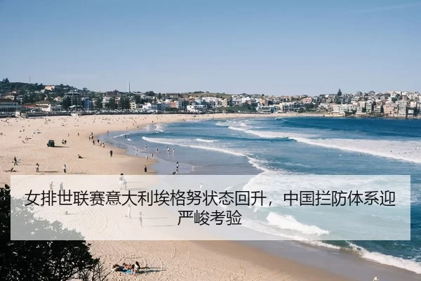 女排世联赛意大利埃格努状态回升，中国拦防体系迎严峻考验