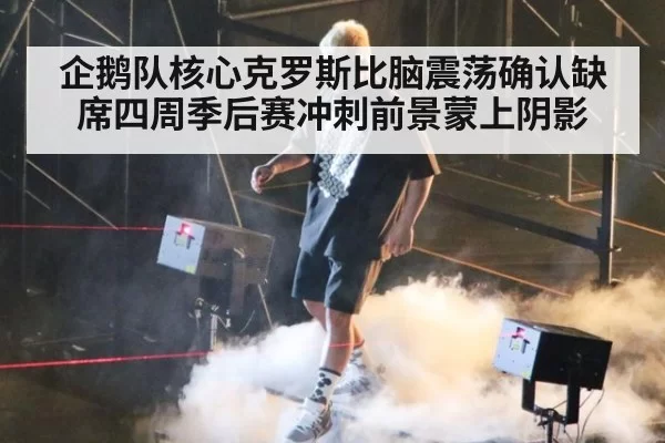 企鹅队核心克罗斯比脑震荡确认缺席四周季后赛冲刺前景蒙上阴影