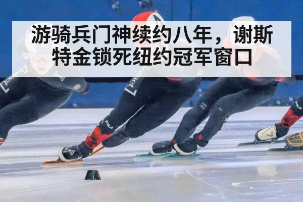 游骑兵门神续约八年，谢斯特金锁死纽约冠军窗口